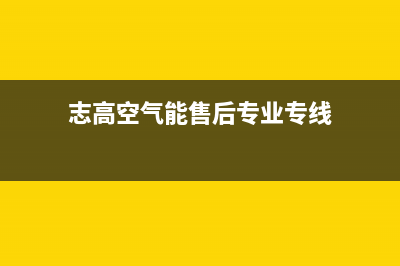 志高空气能总部投电话24小时售后(志高空气能售后专业专线)