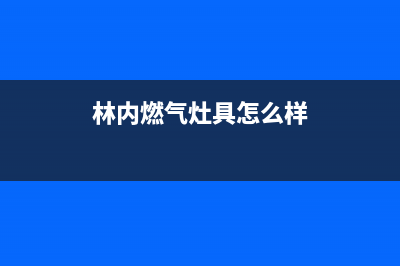 林内灶具全国统一服务热线/统一总部24小时4002023已更新(今日(林内燃气灶具怎么样)