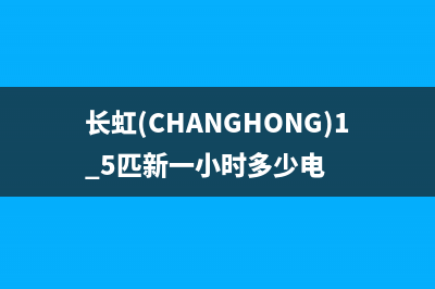 长虹（CHANGHONG）空气能厂家客服中心(长虹(CHANGHONG)1.5匹新一小时多少电)