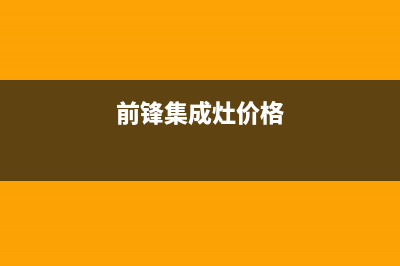 前锋集成灶厂家统一400服务中心电话多少|全国统一客户服务热线400(前锋集成灶价格)