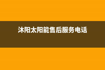 沐阳太阳能厂家统一人工客服在线服务全国统一服务中心热线4002023已更新（今日/资讯）(沐阳太阳能售后服务电话)