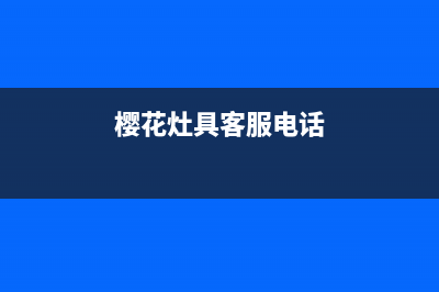 樱花灶具客服电话/统一售后客服400热线2023已更新(总部400)(樱花灶具客服电话)