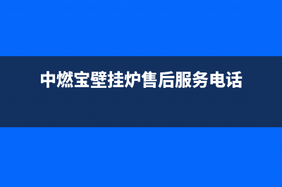 中燃宝壁挂炉售后服务维修电话(中燃宝壁挂炉售后服务电话)