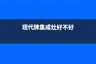 现代集成灶售后电话/统一电话多少2023已更新[客服(现代牌集成灶好不好)