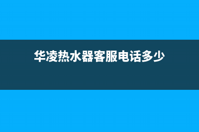 华凌热水器重庆售后服务电话(华凌热水器客服电话多少)