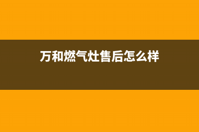 万和燃气灶售后服务 客服电话/全国统一服务网点客服务电话2023已更新(2023更新)(万和燃气灶售后怎么样)