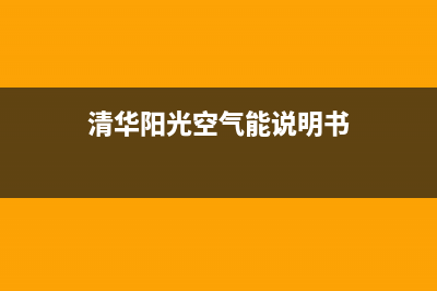 清华阳光空气能厂家统一400客服电话(清华阳光空气能说明书)