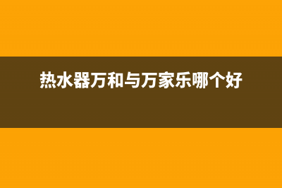 万家乐热水器服务热线(热水器万和与万家乐哪个好)