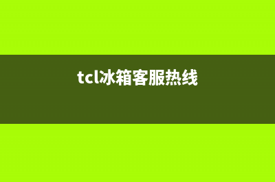 TCL冰箱人工服务电话(tcl冰箱客服热线)