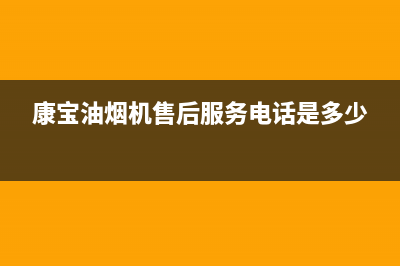 康宝油烟机售后维修电话号码(康宝油烟机售后服务电话是多少)