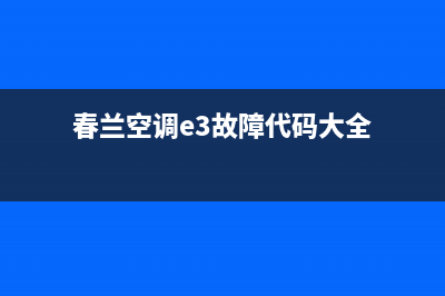 春兰空调e3故障代码解决(春兰空调e3故障代码大全)