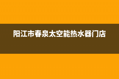 春泉太阳能全国统一客服售后服务号码(阳江市春泉太空能热水器门店)