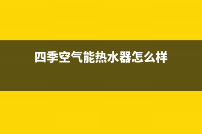 四季无忧空气能厂家维修服务电话号码(四季空气能热水器怎么样)