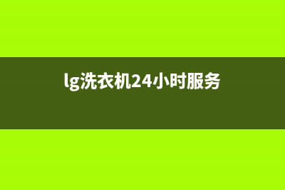 LG洗衣机24小时服务咨询统一服务热线(lg洗衣机24小时服务)