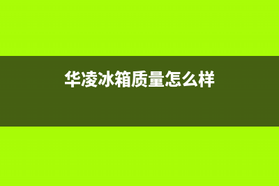 华凌（Hisense）电视售后电话24小时人工电话/统一服务热线2023已更新(总部/更新)(华凌冰箱质量怎么样)