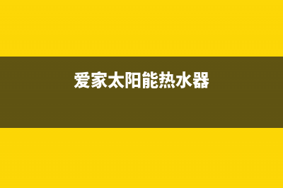 爱创仕太阳能热水器厂家统一维修部售后电话号码是多少2023已更新（最新(爱家太阳能热水器)