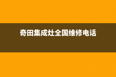 奇田集成灶全国售后服务中心/统一4002023已更新（今日/资讯）(奇田集成灶全国维修电话)