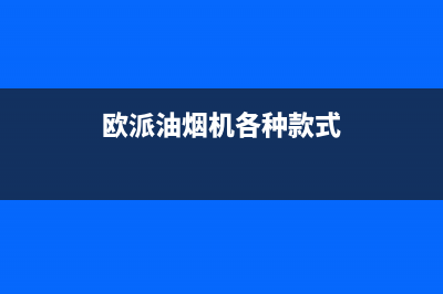 欧派油烟机400全国服务电话(欧派油烟机各种款式)