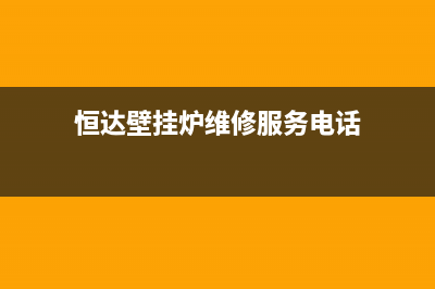 恒达壁挂炉维修24小时上门服务(恒达壁挂炉维修服务电话)