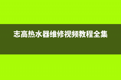 志高热水器维修上门服务(志高热水器维修视频教程全集)