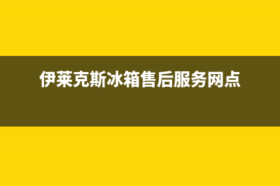 伊莱克斯冰箱售后电话多少(伊莱克斯冰箱售后服务网点)