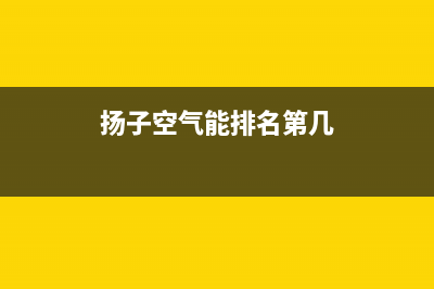 扬子空气能厂家统一客服24小时专线(扬子空气能排名第几)