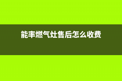 能率燃气灶售后服务维修电话/统一维修服务网点4002023已更新（今日/资讯）(能率燃气灶售后怎么收费)