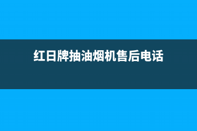 红日油烟机售后电话是多少(红日牌抽油烟机售后电话)