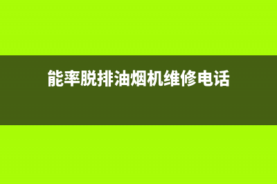 能率油烟机售后电话是多少(能率脱排油烟机维修电话)