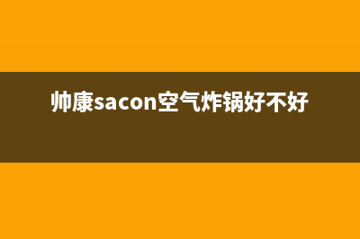 帅康（Sacon）空气能厂家统一客服服务专线(帅康sacon空气炸锅好不好)