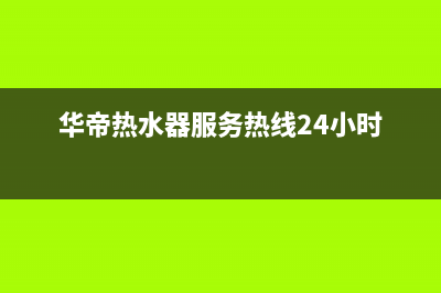 华帝热水器服务400(华帝热水器服务热线24小时)