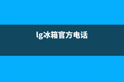 LG冰箱全国服务电话号码(lg冰箱官方电话)