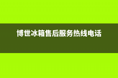 博世冰箱售后服务电话(博世冰箱售后服务热线电话)