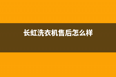 长虹洗衣机售后电话全国统一客户服务热线400(长虹洗衣机售后怎么样)