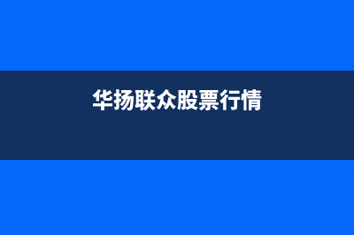 华扬（HUAYANG）太阳能热水器厂家维修电话多少维修服务电话是多少(今日(华扬联众股票行情)