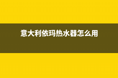 意大利依玛热水器重庆售后服务电话(意大利依玛热水器怎么用)