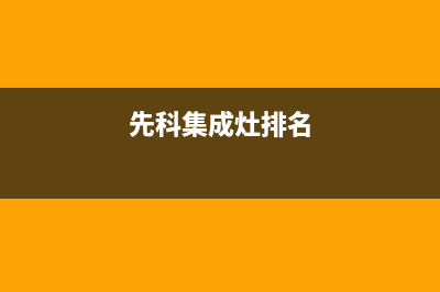 先科集成灶全国服务电话/统一总部400咨询电话2023已更新(2023/更新)(先科集成灶排名)