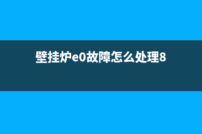 壁挂炉e0故障怎么修(壁挂炉e0故障怎么处理8)