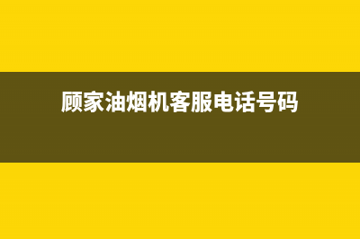 顾家油烟机客服电话(顾家油烟机客服电话号码)