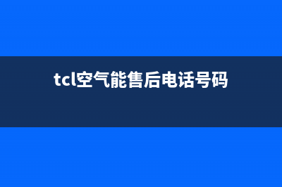 TCL空气能厂家统一人工客服在线报修(tcl空气能售后电话号码)