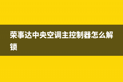 荣事达中央空调全国售后服务电话/售后客服热线电话(今日(荣事达中央空调主控制器怎么解锁)