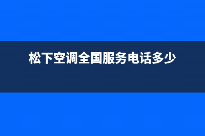 松下空调全国服务电话多少/售后服务中心2023已更新(2023更新)(松下空调全国服务电话多少)