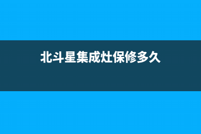 北斗星集成灶维修电话最近的网点|全国统一24小时服务热线已更新(北斗星集成灶保修多久)