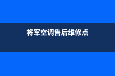 将军空调售后维修电话/售后400电话多少(2023更新)(将军空调售后维修点)