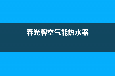 春泉空气能厂家统一服务热线(春光牌空气能热水器)