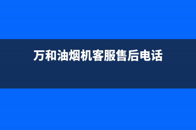 万和油烟机客服热线(万和油烟机客服售后电话)