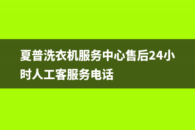 夏普洗衣机服务中心售后24小时人工客服务电话