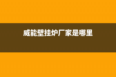 威能壁挂炉厂家统一400客服热线(威能壁挂炉厂家是哪里)