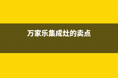 万家乐集成灶厂家统一400售后维修|售后服务电话2023已更新（最新(万家乐集成灶的卖点)