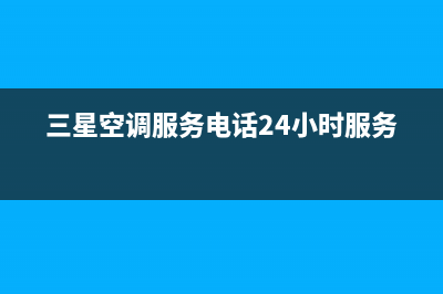 三星空调服务电话24小时/售后400总部电话(2022更新)(三星空调服务电话24小时服务)